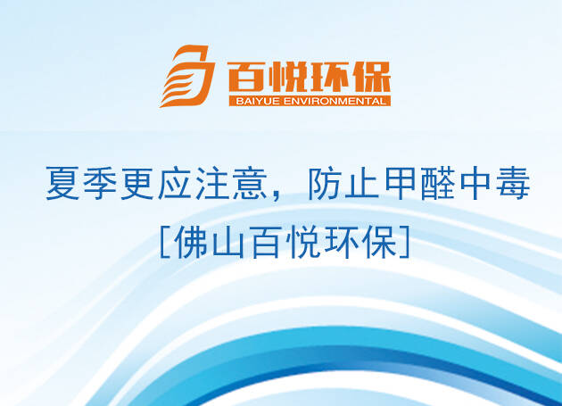 夏季更應注意，防止甲醛中毒[佛山百悅環保]